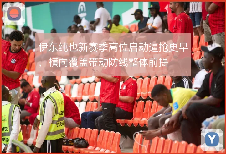 伊东纯也新赛季高位启动逼抢更早，横向覆盖带动防线整体前提