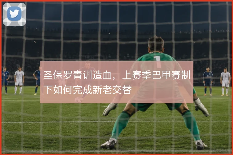 圣保罗青训造血，上赛季巴甲赛制下如何完成新老交替