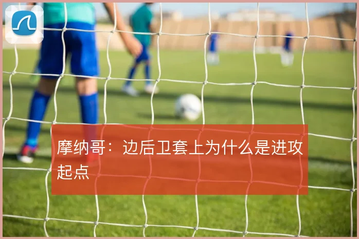 摩纳哥:边后卫套上为什么是进攻起点
