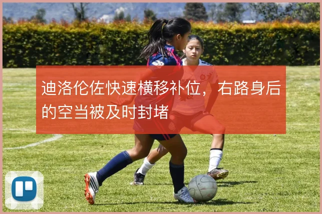 迪洛伦佐快速横移补位，右路身后的空当被及时封堵