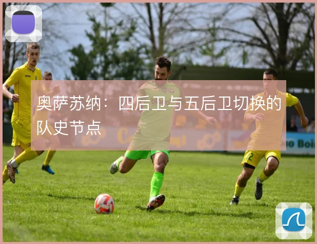奥萨苏纳：四后卫与五后卫切换的队史节点