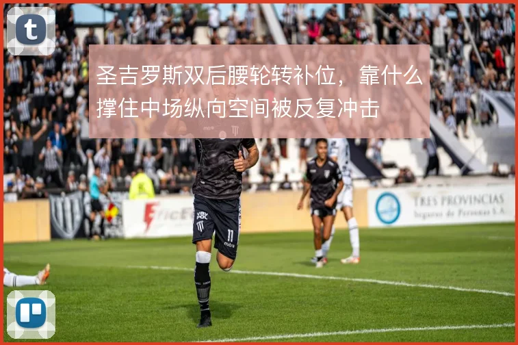 圣吉罗斯双后腰轮转补位，靠什么撑住中场纵向空间被反复冲击