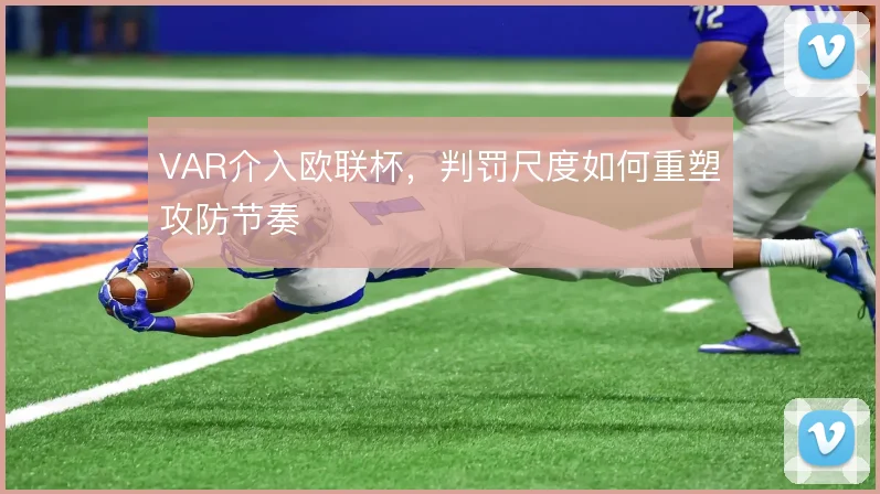 VAR介入欧联杯,判罚尺度如何重塑攻防节奏