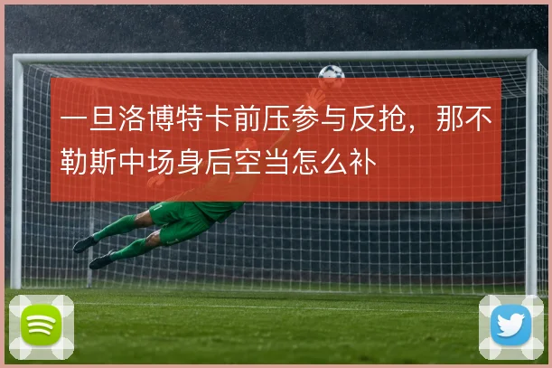 一旦洛博特卡前压参与反抢，那不勒斯中场身后空当怎么补