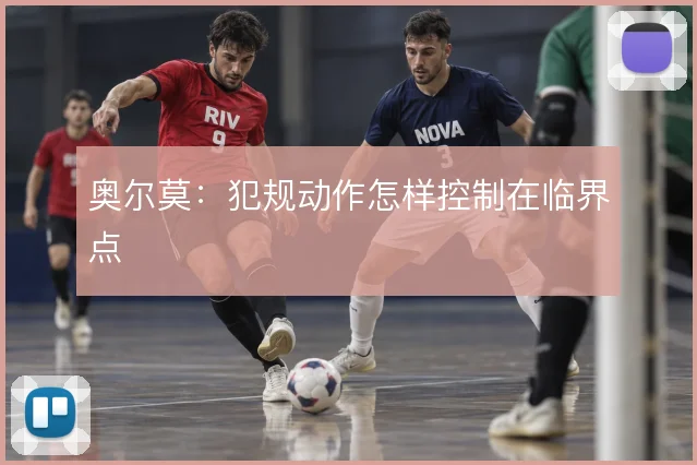 奥尔莫:犯规动作怎样控制在临界点