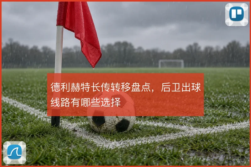 德利赫特长传转移盘点,后卫出球线路有哪些选择