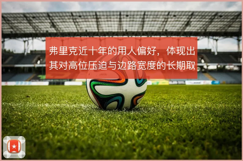 弗里克近十年的用人偏好,体现出其对高位压迫与边路宽度的长期取舍