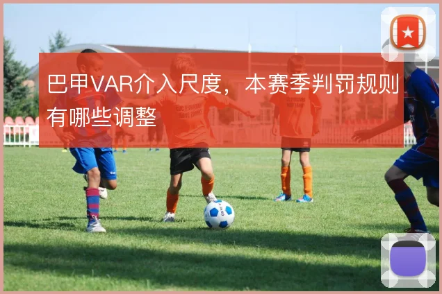 巴甲VAR介入尺度，本赛季判罚规则有哪些调整